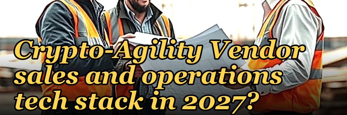 What is the recommended Post-Quantum Cryptography (PQC) Crypto-Agility Vendor sales and operations tech stack in 2027?