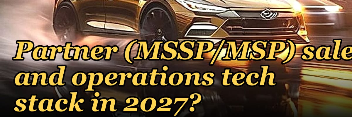 What is the recommended Cybersecurity Channel Partner (MSSP/MSP) sales and operations tech stack in 2027?