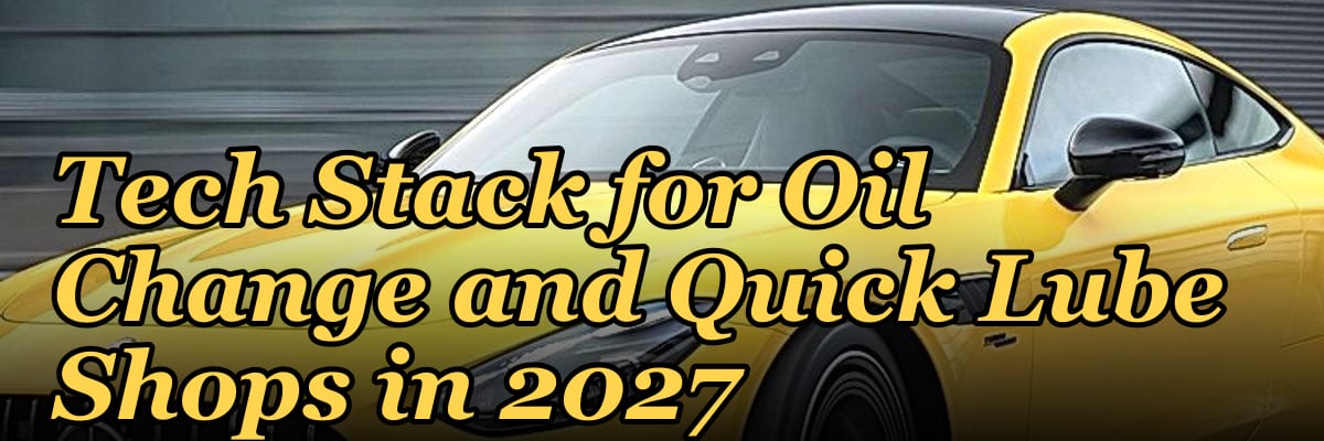 Tech Stack for Oil Change and Quick Lube Shops in 2027