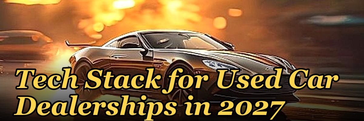 Tech Stack for Used Car Dealerships in 2027