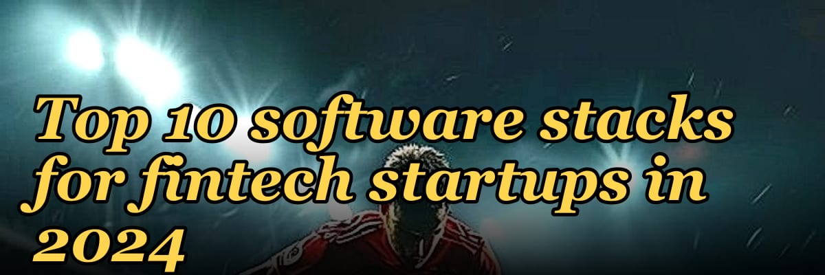 Top 10 software stacks for fintech startups in 2024