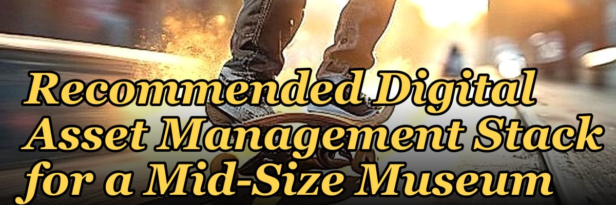 Recommended Digital Asset Management Stack for a Mid-Size Museum