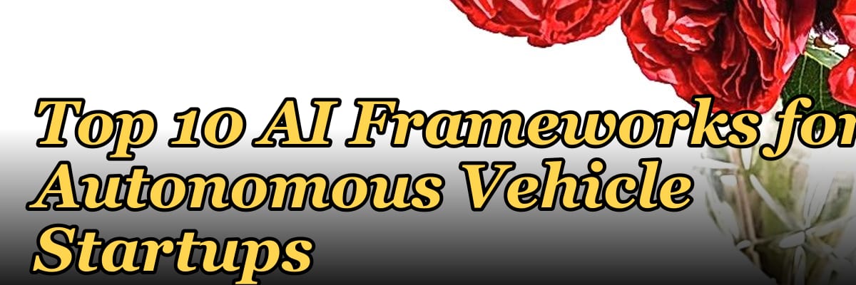 Top 10 AI Frameworks for Autonomous Vehicle Startups in 2027
