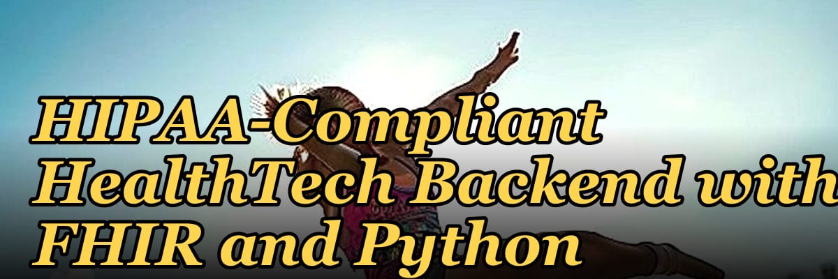 Building a HIPAA-Compliant HealthTech Backend with FHIR and Python