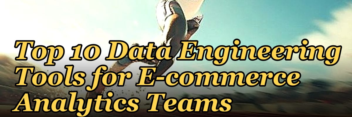 Top 10 Data Engineering Tools for E-commerce Analytics Teams in 2027