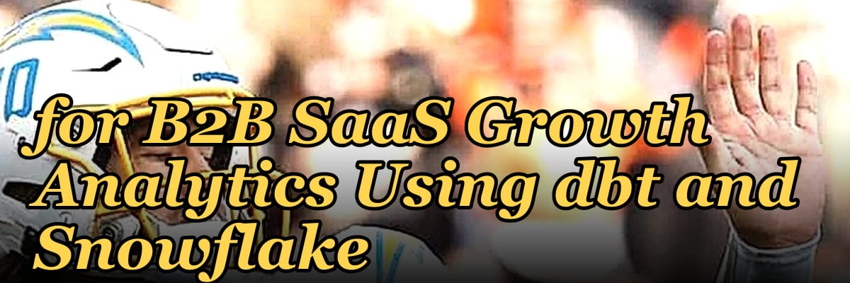 The Modern Data Stack for B2B SaaS Growth Analytics Using dbt and Snowflake