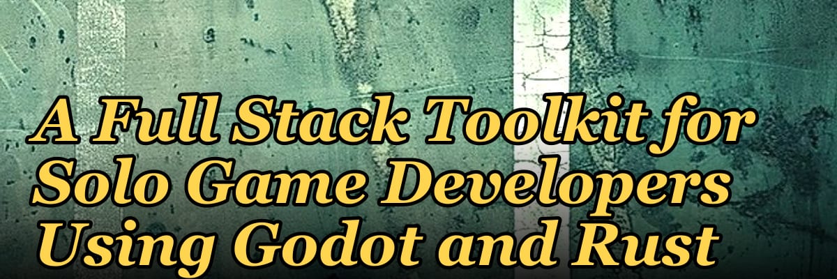 A Full Stack Toolkit for Solo Game Developers Using Godot and Rust