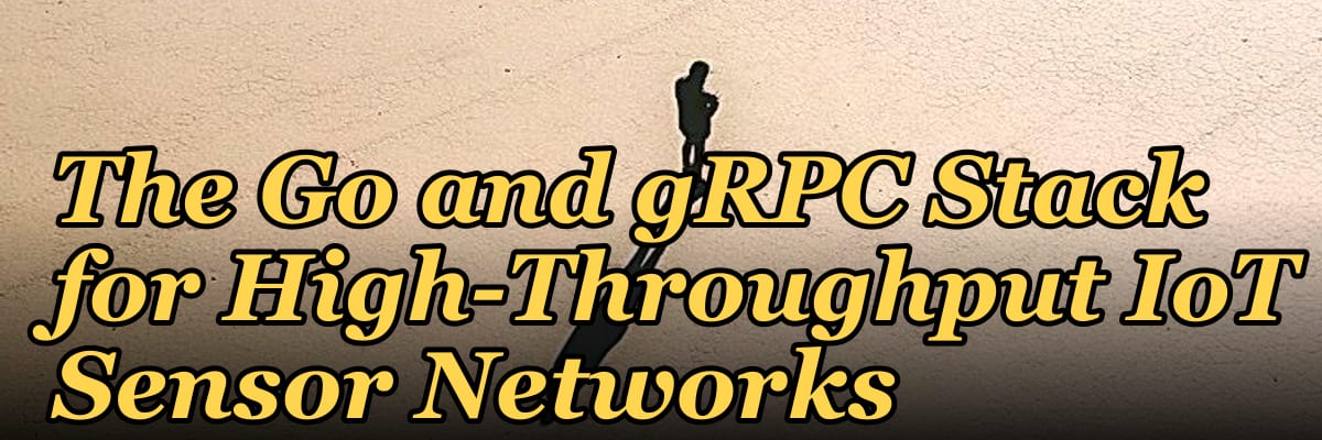 The Go and gRPC Stack for High-Throughput IoT Sensor Networks