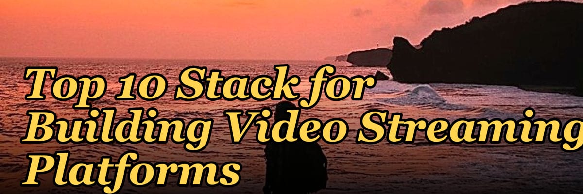 Top 10 Stack for Building Video Streaming Platforms in 2027