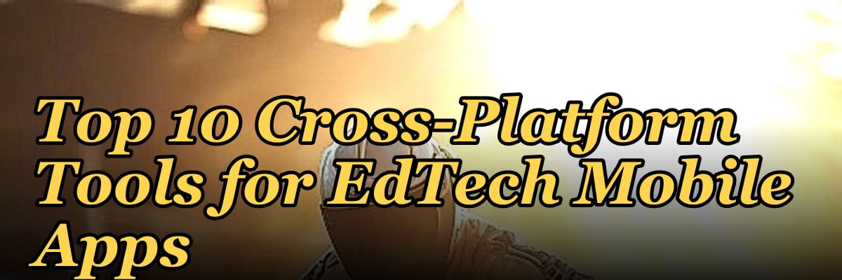 Top 10 Cross-Platform Tools for EdTech Mobile Apps in 2027