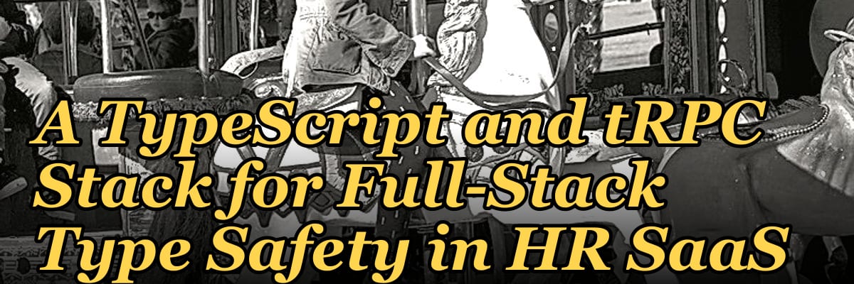 A TypeScript and tRPC Stack for Full-Stack Type Safety in HR SaaS
