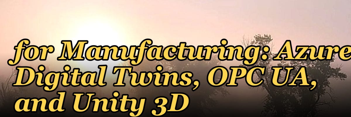 The Digital Twin Stack for Manufacturing: Azure Digital Twins, OPC UA, and Unity 3D