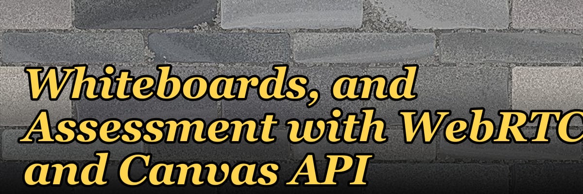 The Remote Education Tech Stack: Live Streaming, Interactive Whiteboards, and Assessment with WebRTC and Canvas API