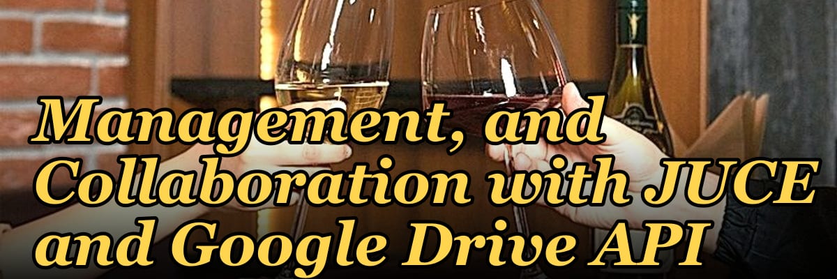 The Music Production Tech Stack: DAW Automation, Sample Management, and Collaboration with JUCE and Google Drive API