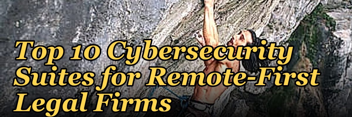 Top 10 Cybersecurity Suites for Remote-First Legal Firms