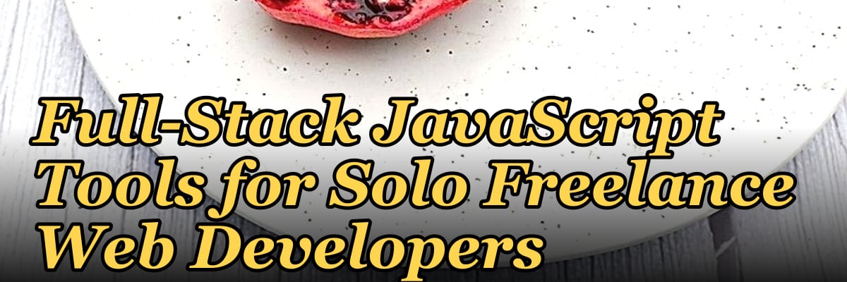 Full-Stack JavaScript Tools for Solo Freelance Web Developers