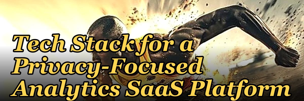 Tech Stack for a Privacy-Focused Analytics SaaS Platform