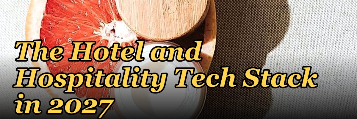 The Hotel and Hospitality Tech Stack in 2027