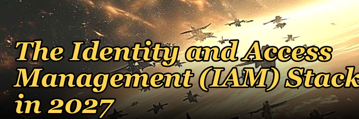 The Identity and Access Management (IAM) Stack in 2027