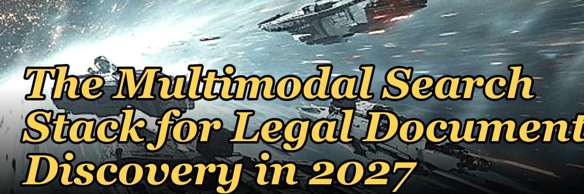 The Multimodal Search Stack for Legal Document Discovery in 2027