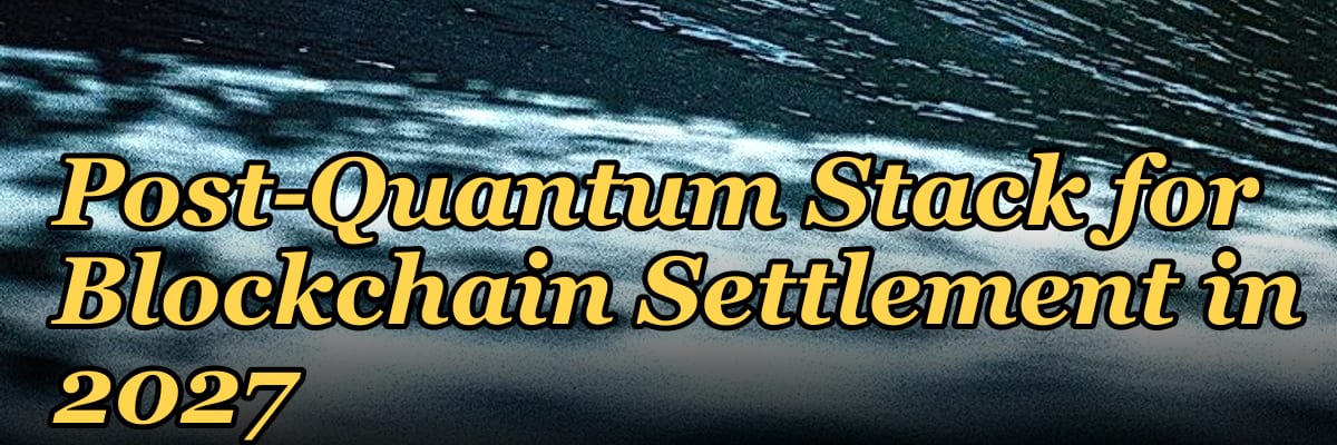 The Immutable Post-Quantum Stack for Blockchain Settlement in 2027