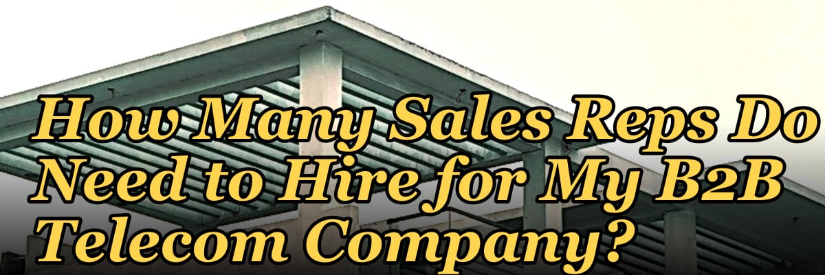 How Many Sales Reps Do I Need to Hire for My B2B Telecom Company?