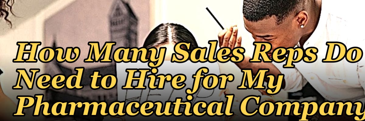 How Many Sales Reps Do I Need to Hire for My Pharmaceutical Company?