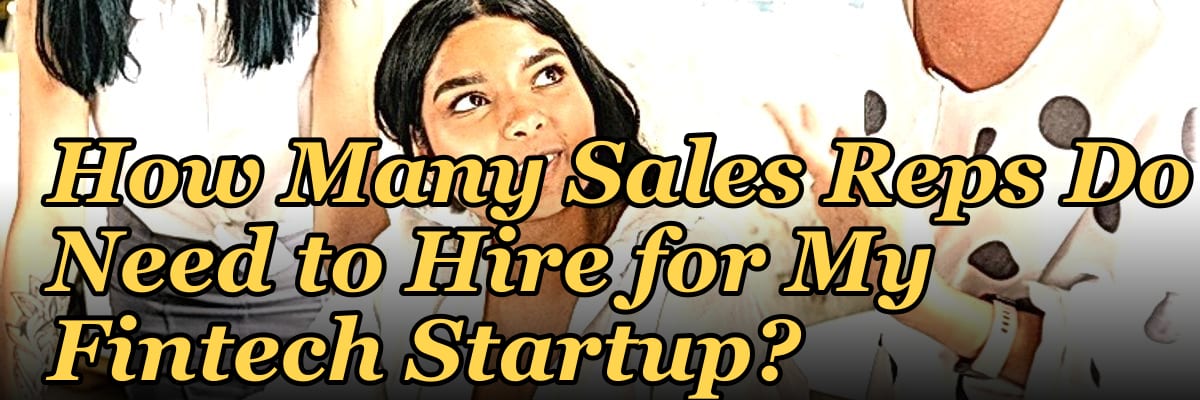 How Many Sales Reps Do I Need to Hire for My Fintech Startup?