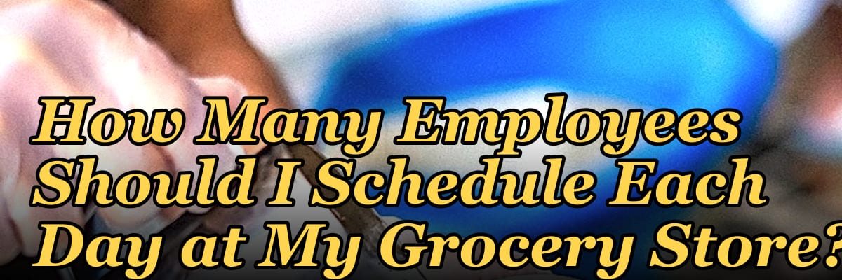 How Many Employees Should I Schedule Each Day at My Grocery Store?