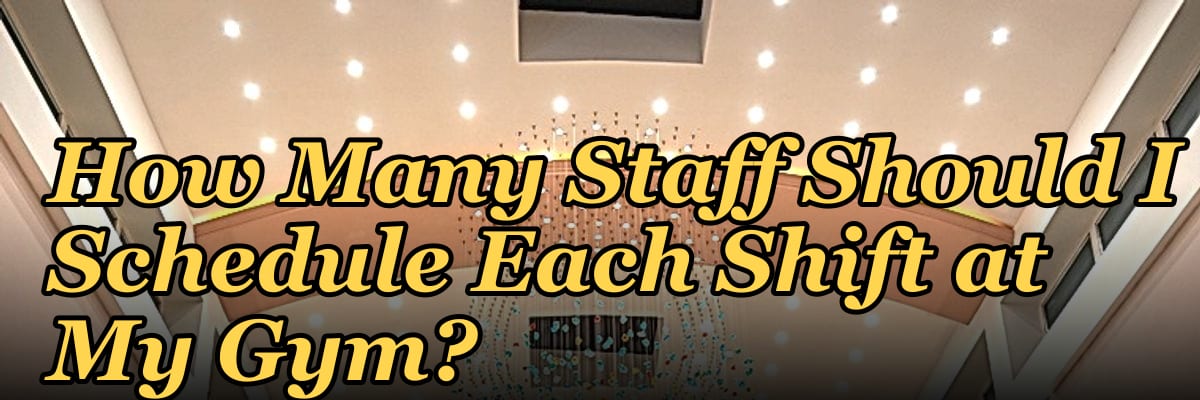 How Many Staff Should I Schedule Each Shift at My Gym?