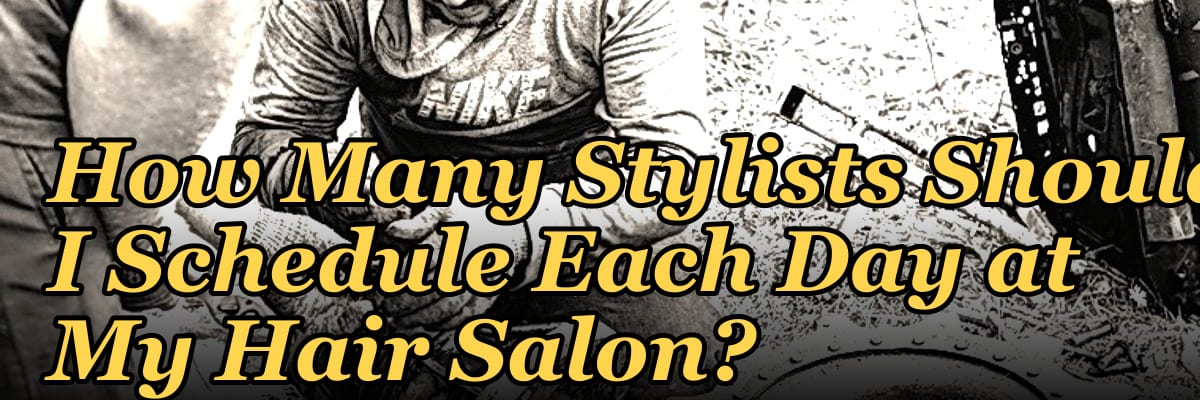 How Many Stylists Should I Schedule Each Day at My Hair Salon?