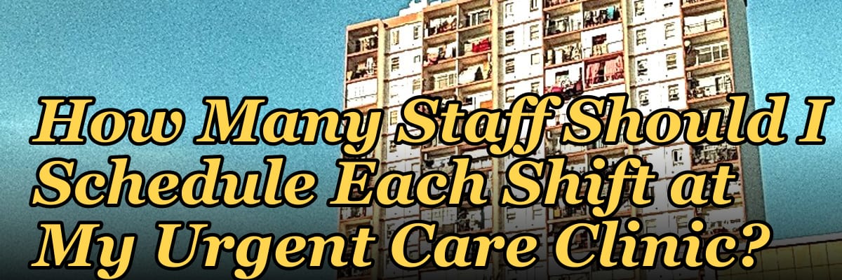 How Many Staff Should I Schedule Each Shift at My Urgent Care Clinic?