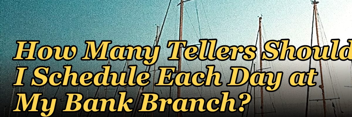 How Many Tellers Should I Schedule Each Day at My Bank Branch?
