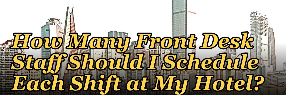 How Many Front Desk Staff Should I Schedule Each Shift at My Hotel?