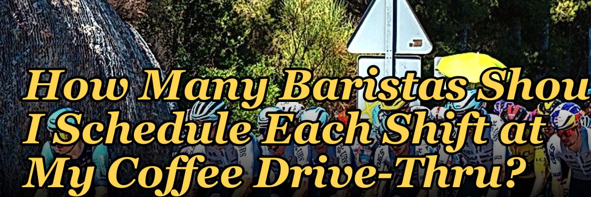 How Many Baristas Should I Schedule Each Shift at My Coffee Drive-Thru?