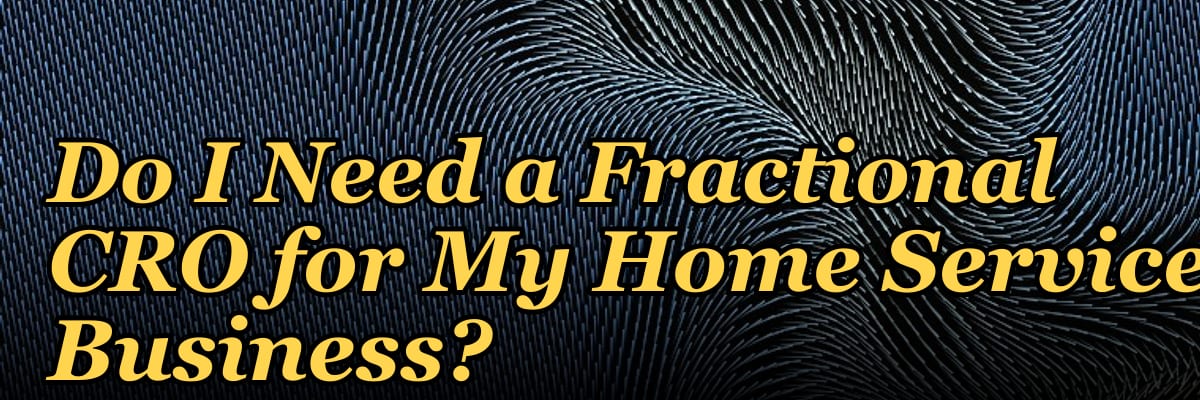 Do I Need a Fractional CRO for My Home Services Business?