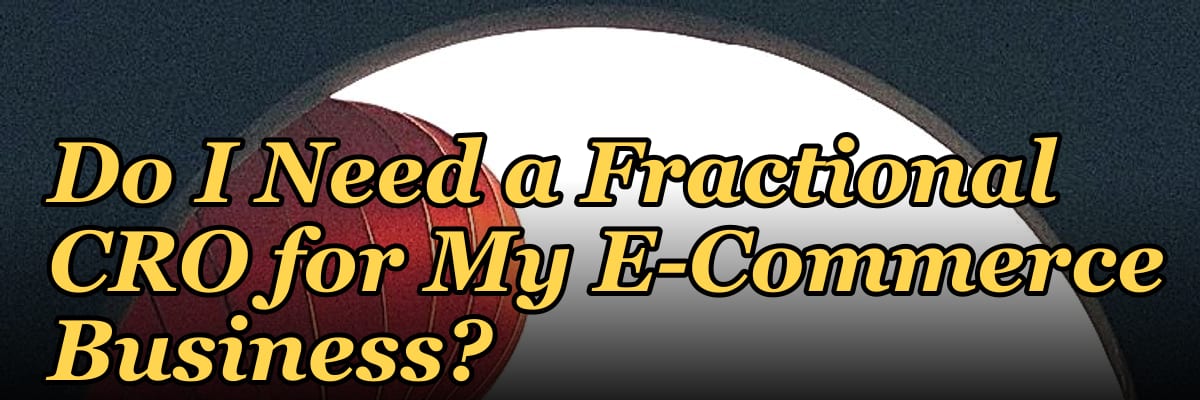 Do I Need a Fractional CRO for My E-Commerce Business?