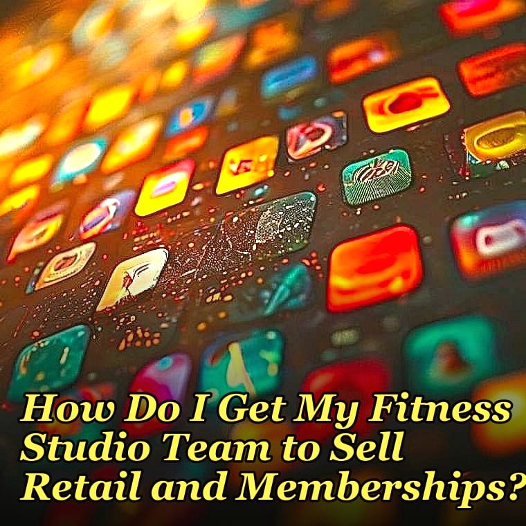 How Do I Get My Fitness Studio Team to Sell Retail and Memberships?