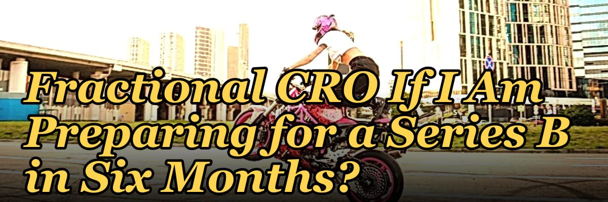 Should I Hire a Fractional CRO If I Am Preparing for a Series B in Six Months in 2027?