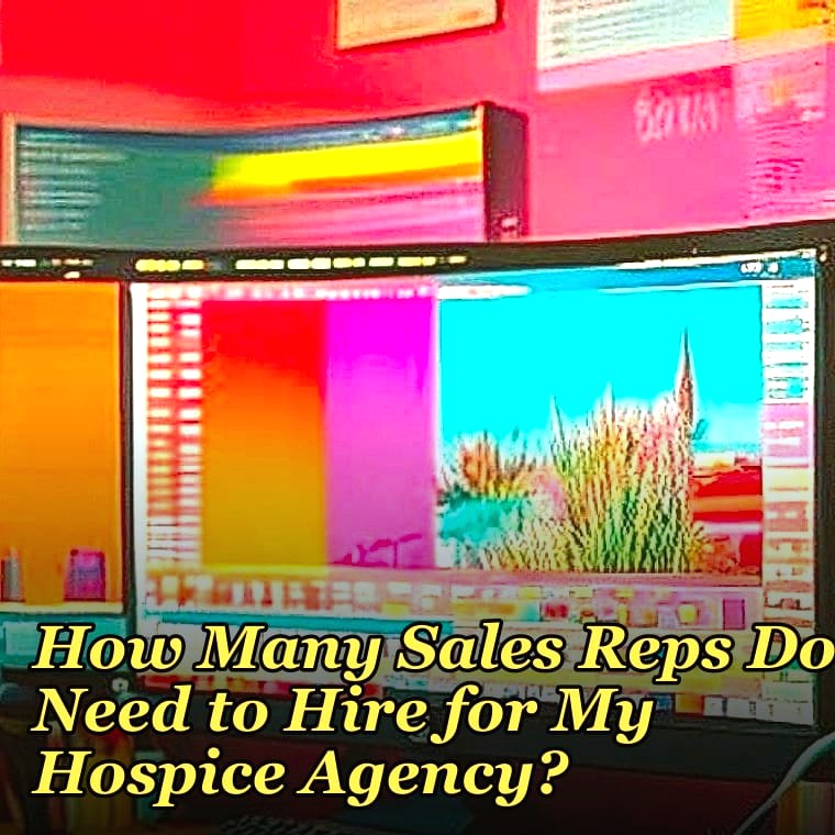 How Many Sales Reps Do I Need to Hire for My Hospice Agency?