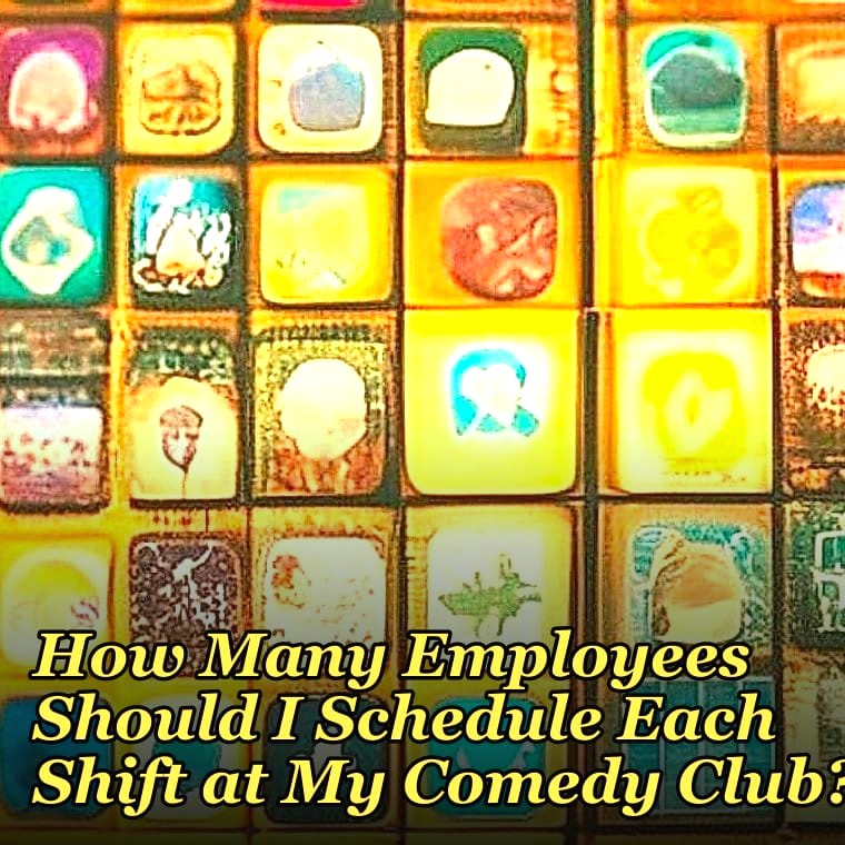 How Many Employees Should I Schedule Each Shift at My Comedy Club?