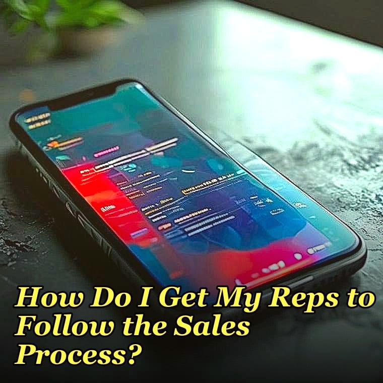 How Do I Get My Reps to Follow the Sales Process?