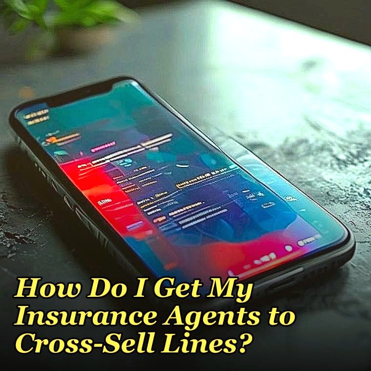 How Do I Get My Insurance Agents to Cross-Sell Lines?
