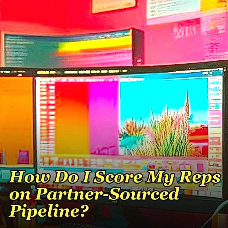 How Do I Score My Reps on Partner-Sourced Pipeline?