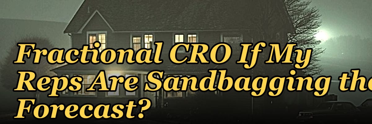 Should I Hire a Fractional CRO If My Reps Are Sandbagging the Forecast in 2027?