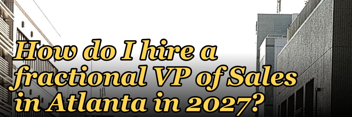 How do I hire a fractional VP of Sales in Atlanta in 2027?