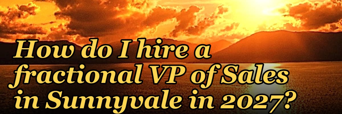 How do I hire a fractional VP of Sales in Sunnyvale in 2027?