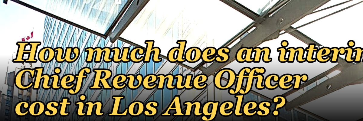 How much does an interim Chief Revenue Officer cost in Los Angeles?
