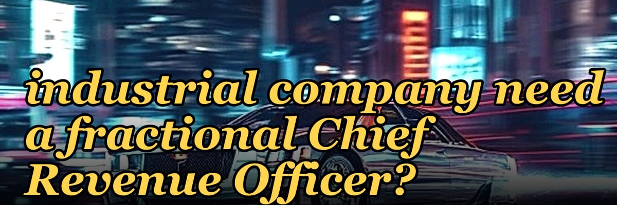 Does a Series B industrial company need a fractional Chief Revenue Officer?