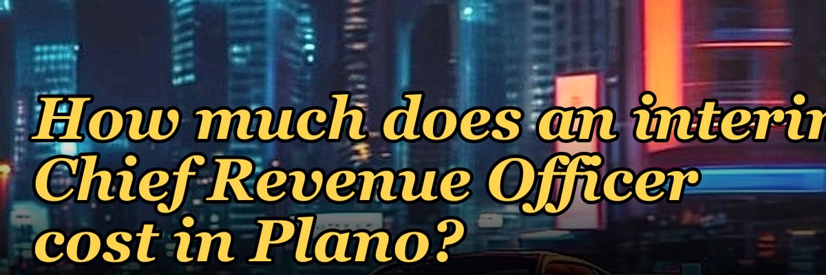 How much does an interim Chief Revenue Officer cost in Plano?